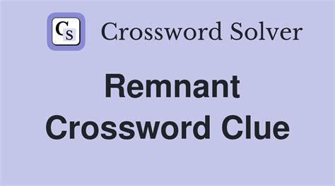 Crossword clue remnant - Here is the solution for the Slight remnant clue that appeared on February 18, 2024, in The Universal puzzle. We have found 40 answers for this clue in our database. The best answer we found was TRACE, which has a length of 5 letters. We frequently update this page to help you solve all your favorite puzzles, like NYT , LA Times , Universal ...